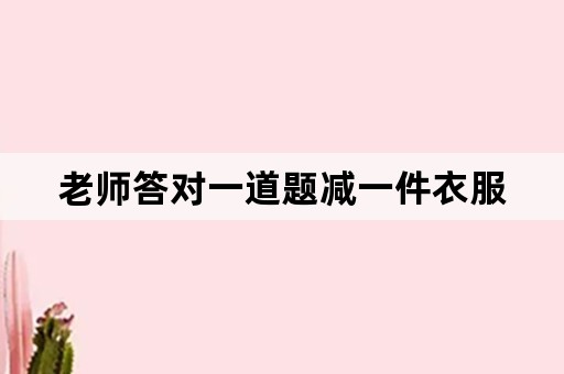 老师答对一道题减一件衣服