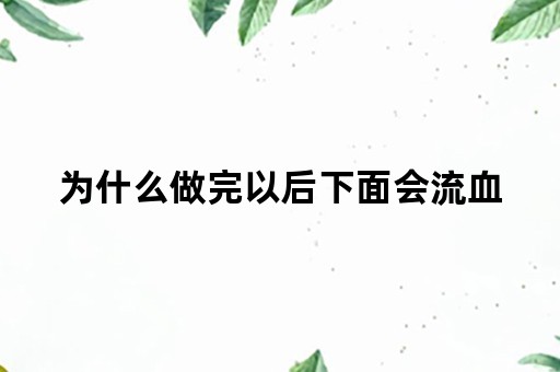 为什么做完以后下面会流血