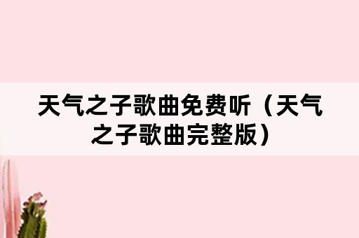 天气之子歌曲免费听（天气之子歌曲完整版）