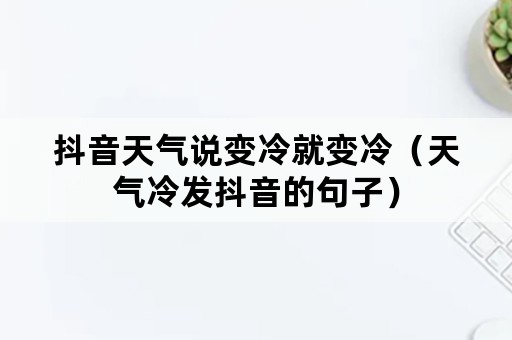 抖音天气说变冷就变冷（天气冷发抖音的句子）