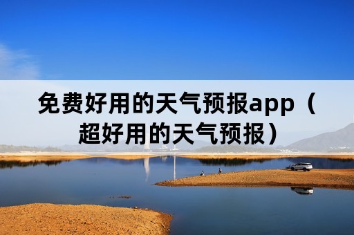 免费好用的天气预报app（超好用的天气预报）