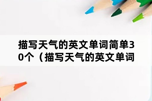 描写天气的英文单词简单30个（描写天气的英文单词简单30个词）