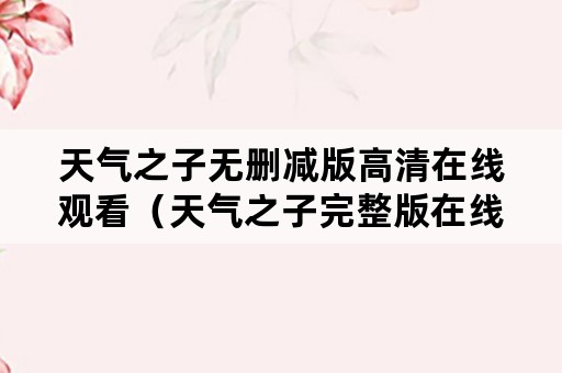 天气之子无删减版高清在线观看（天气之子完整版在线播放）