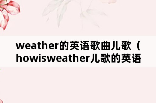 weather的英语歌曲儿歌（howisweather儿歌的英语歌词）