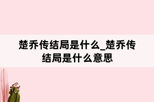 楚乔传结局是什么_楚乔传结局是什么意思