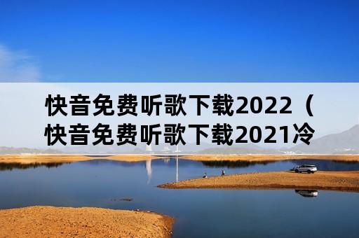 快音免费听歌下载2022（快音免费听歌下载2021冷血快乐）