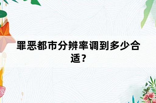 罪恶都市分辨率调到多少合适？