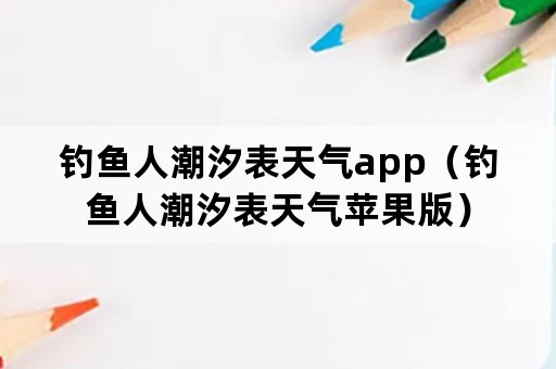 钓鱼人潮汐表天气app（钓鱼人潮汐表天气苹果版）