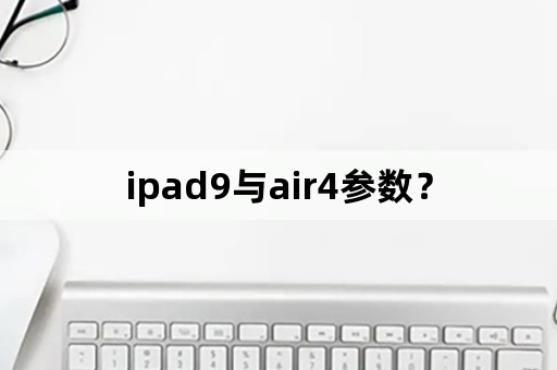 ipad9与air4参数？