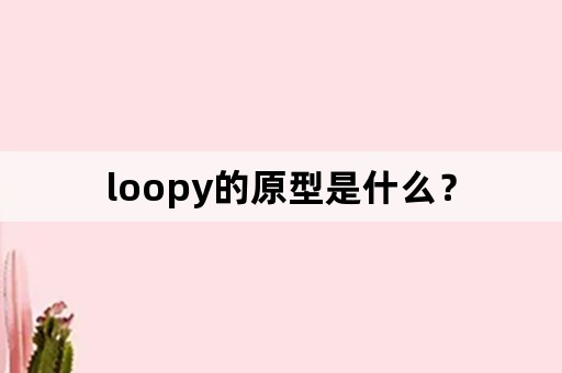 loopy的原型是什么？